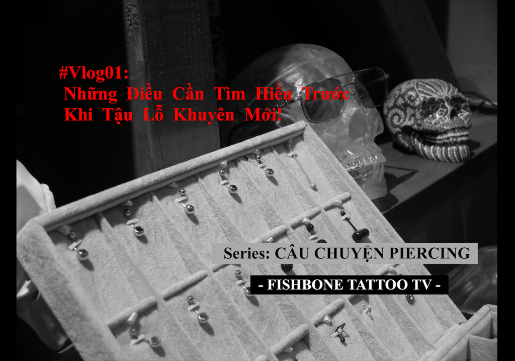 Câu Chuyện Xỏ Khuyên 01: NHỮNG ĐIỀU CẦN TÌM HIỂU TRƯỚC KHI XỎ KHUYÊN!
